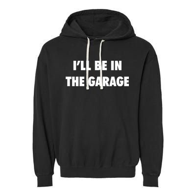 ILl Be In The Garage Garment-Dyed Fleece Hoodie