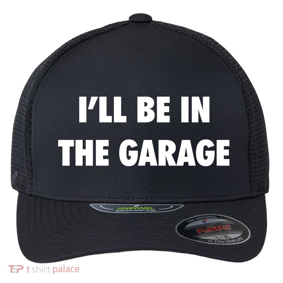 ILl Be In The Garage Flexfit Unipanel Trucker Cap