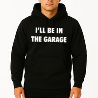 ILl Be In The Garage Hoodie