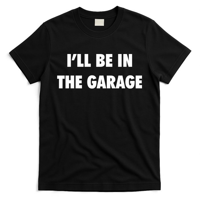ILl Be In The Garage T-Shirt