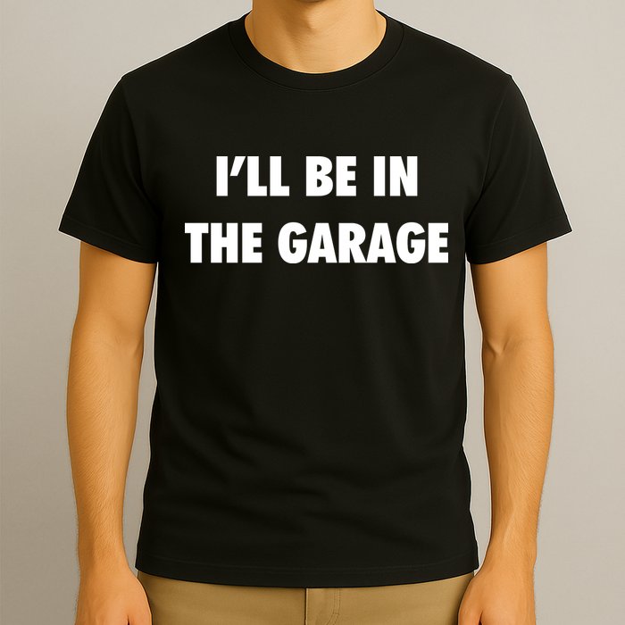 ILl Be In The Garage T-Shirt
