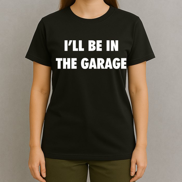 ILl Be In The Garage T-Shirt