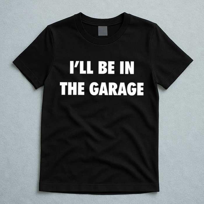 ILl Be In The Garage T-Shirt