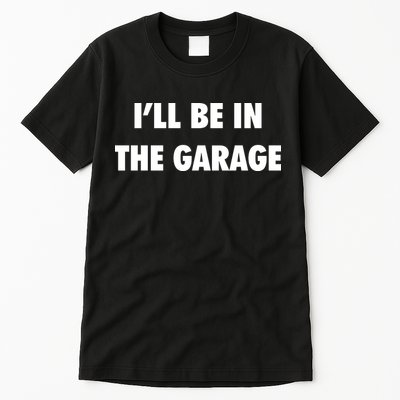 ILl Be In The Garage Tall T-Shirt