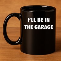 ILl Be In The Garage 11oz C Handle Ceramic Mug