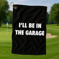 ILl Be In The Garage Golf Towel