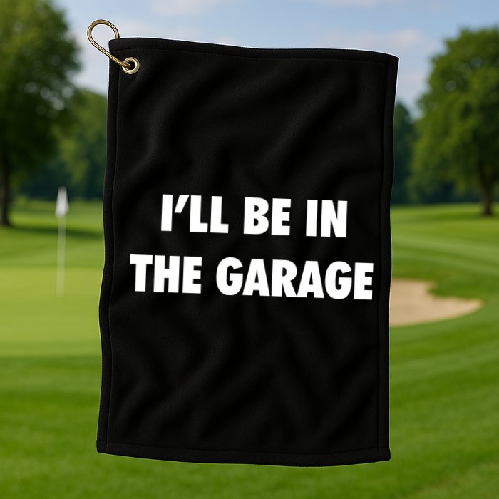 ILl Be In The Garage Golf Towel