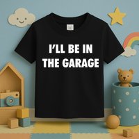 ILl Be In The Garage Toddler T-Shirt