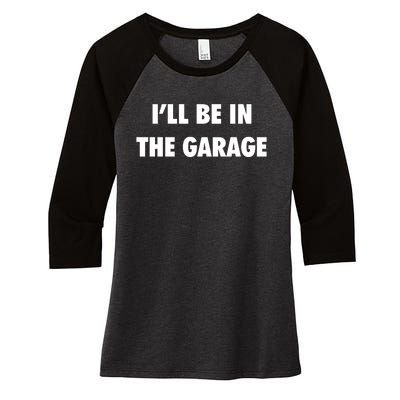 ILl Be In The Garage Women's Tri-Blend 3/4-Sleeve Raglan Shirt