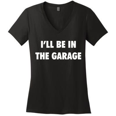 ILl Be In The Garage Women's V-Neck T-Shirt