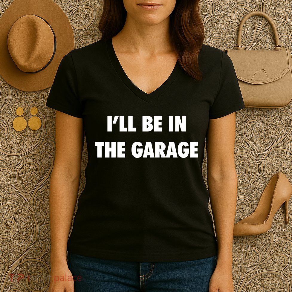 ILl Be In The Garage Women's V-Neck T-Shirt