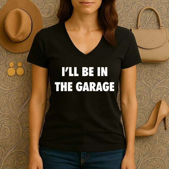 ILl Be In The Garage Women's V-Neck T-Shirt