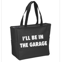 ILl Be In The Garage Zip Tote Bag