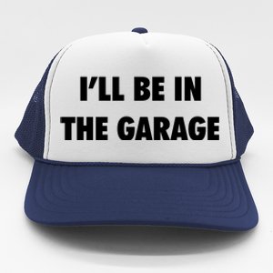 ILl Be In The Garage Trucker Hat