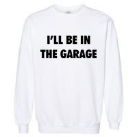 ILl Be In The Garage Garment-Dyed Sweatshirt