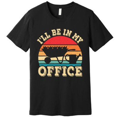 I'll Be In My Office Funny Gardening Retro Gardener Garden Premium T-Shirt