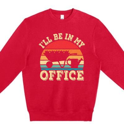 I'll Be In My Office Funny Gardening Retro Gardener Garden Premium Crewneck Sweatshirt