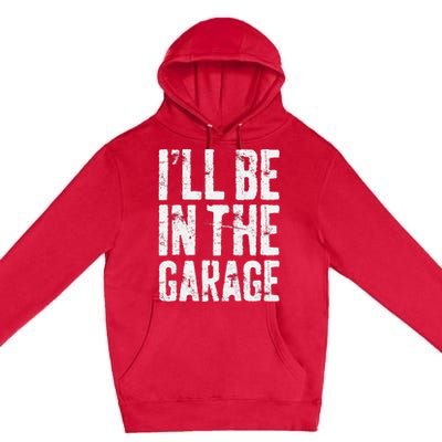 I'll Be In The Garage Mechanic Premium Pullover Hoodie