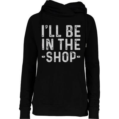 I'll Be in The Shop Mechanic Dad Joke Funny Handyman Grandpa Womens Funnel Neck Pullover Hood