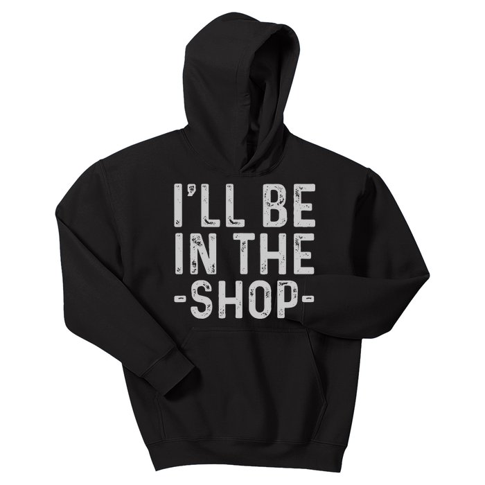 I'll Be in The Shop Mechanic Dad Joke Funny Handyman Grandpa Kids Hoodie