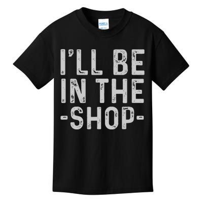 I'll Be in The Shop Mechanic Dad Joke Funny Handyman Grandpa Kids T-Shirt