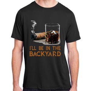 ILl Be In The Backyard Funny Cigar And Bourbon Lovers Adult ChromaSoft Performance T-Shirt