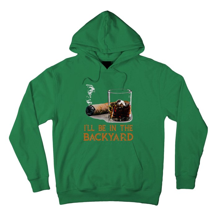 ILl Be In The Backyard Funny Cigar And Bourbon Lovers Hoodie