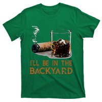 ILl Be In The Backyard Funny Cigar And Bourbon Lovers T-Shirt