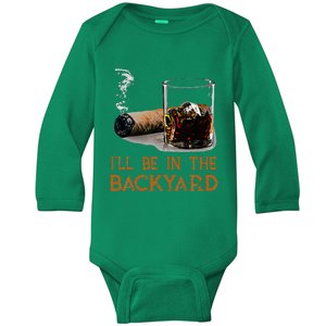 ILl Be In The Backyard Funny Cigar And Bourbon Lovers Baby Long Sleeve Bodysuit