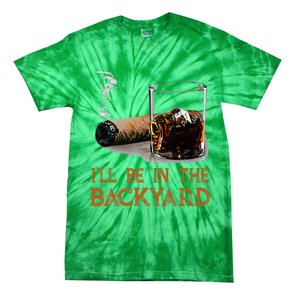 ILl Be In The Backyard Funny Cigar And Bourbon Lovers Tie-Dye T-Shirt