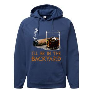 ILl Be In The Backyard Funny Cigar And Bourbon Lovers Performance Fleece Hoodie