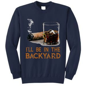 ILl Be In The Backyard Funny Cigar And Bourbon Lovers Tall Sweatshirt