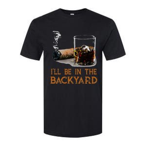 ILl Be In The Backyard Funny Cigar And Bourbon Lovers Softstyle CVC T-Shirt