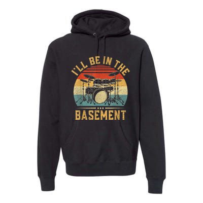 I’ll Be In The Basement Drumming Funny Drummer Premium Hoodie