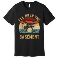 I’ll Be In The Basement Drumming Funny Drummer Premium T-Shirt