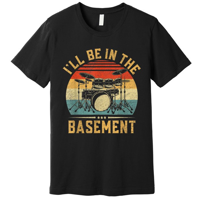 I’ll Be In The Basement Drumming Funny Drummer Premium T-Shirt