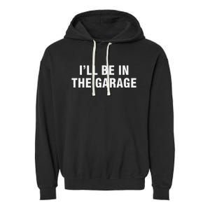 I’Ll Be In The Garage Garment-Dyed Fleece Hoodie