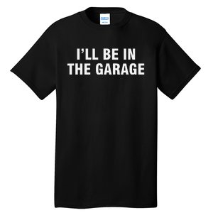 I’Ll Be In The Garage Tall T-Shirt