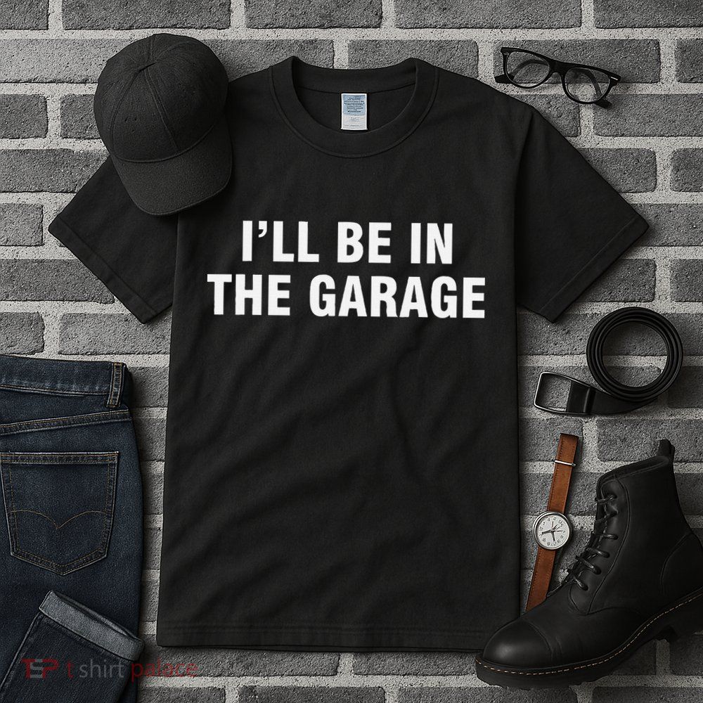 I’Ll Be In The Garage Tall T-Shirt