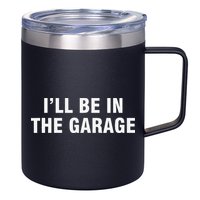 I’Ll Be In The Garage 12oz Stainless Steel Coffee Mug
