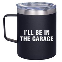 I’Ll Be In The Garage 12oz Stainless Steel Coffee Mug