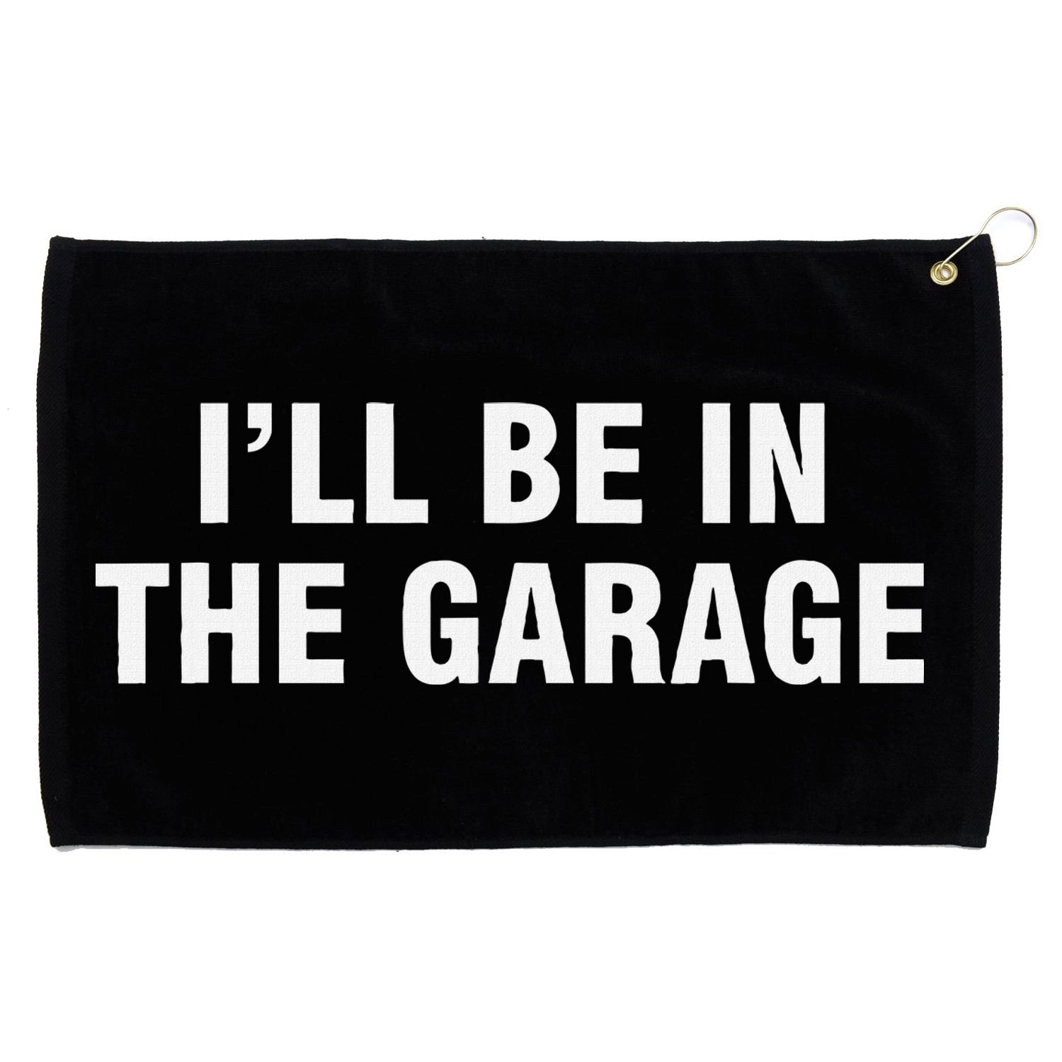 I’Ll Be In The Garage Grommeted Golf Towel