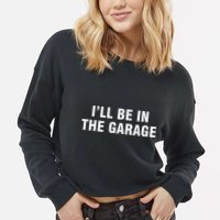 I’Ll Be In The Garage Cropped Pullover Crew