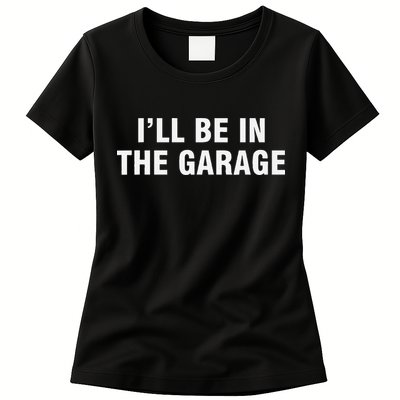 I’Ll Be In The Garage Womens T-Shirt