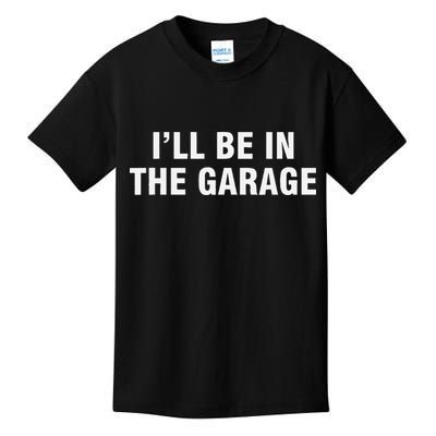 I’Ll Be In The Garage Kids T-Shirt