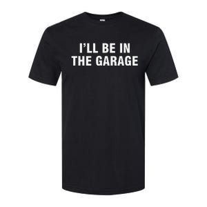 I’Ll Be In The Garage Softstyle CVC T-Shirt