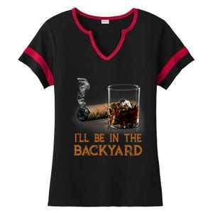 ILl Be In The Backyard Funny Cigar And Bourbon Lovers Ladies Halftime Notch Neck Tee