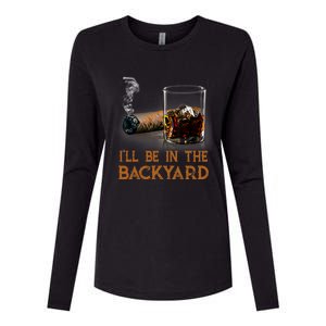 ILl Be In The Backyard Funny Cigar And Bourbon Lovers Womens Cotton Relaxed Long Sleeve T-Shirt