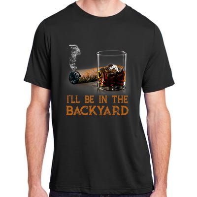 ILl Be In The Backyard Funny Cigar And Bourbon Lovers Adult ChromaSoft Performance T-Shirt