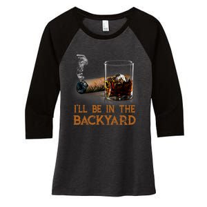 ILl Be In The Backyard Funny Cigar And Bourbon Lovers Women's Tri-Blend 3/4-Sleeve Raglan Shirt